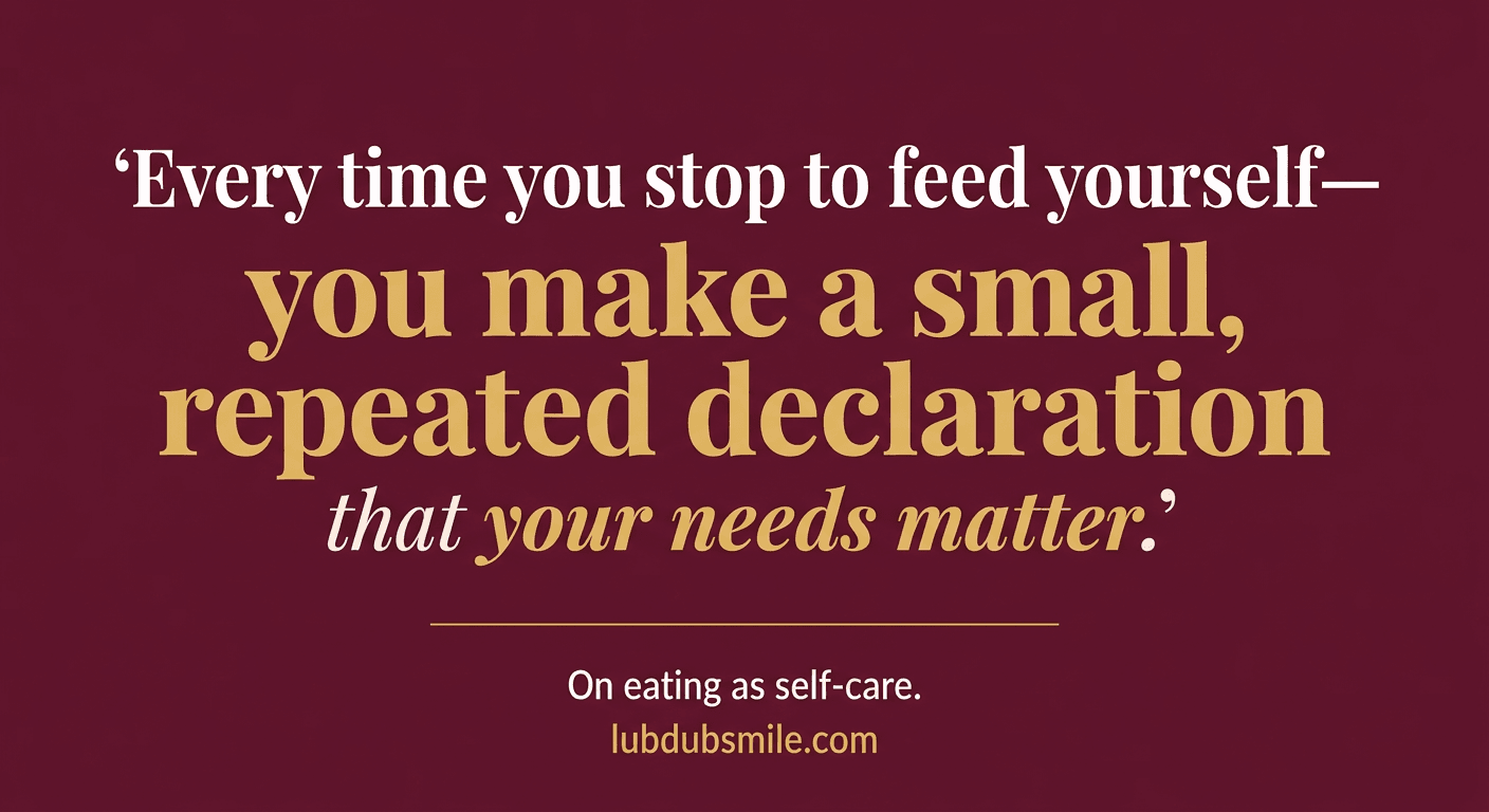 Deep burgundy pull quote reading every time you stop to feed yourself you make a repeated declaration that your needs matter capturing eating as self-care core thesis